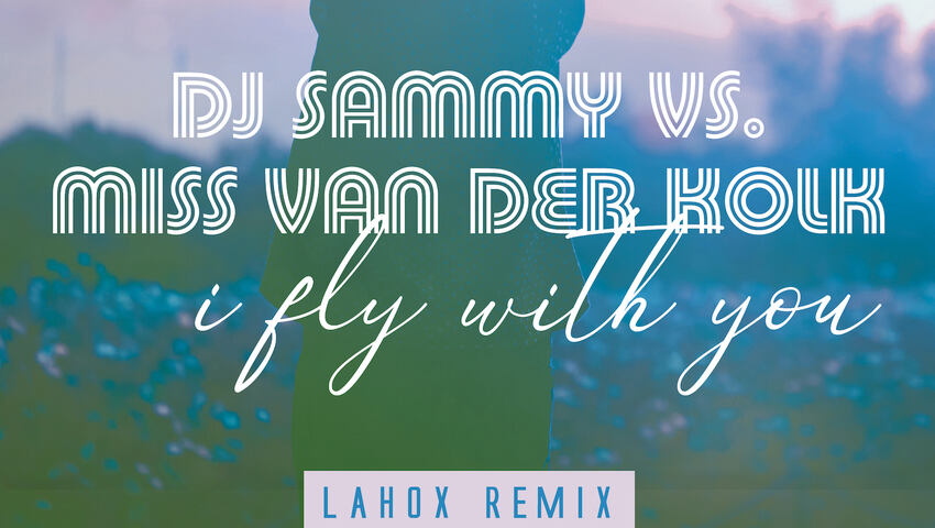 Lahox liefert einen fantastischen Remix von DJ Sammys „I Fly With You“